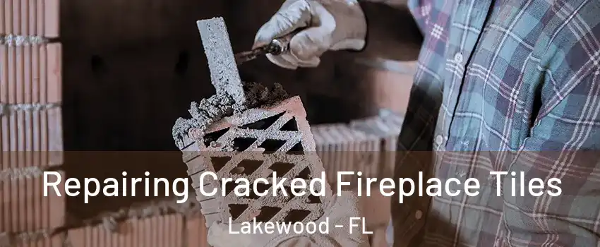 Repairing Cracked Fireplace Tiles Lakewood - FL