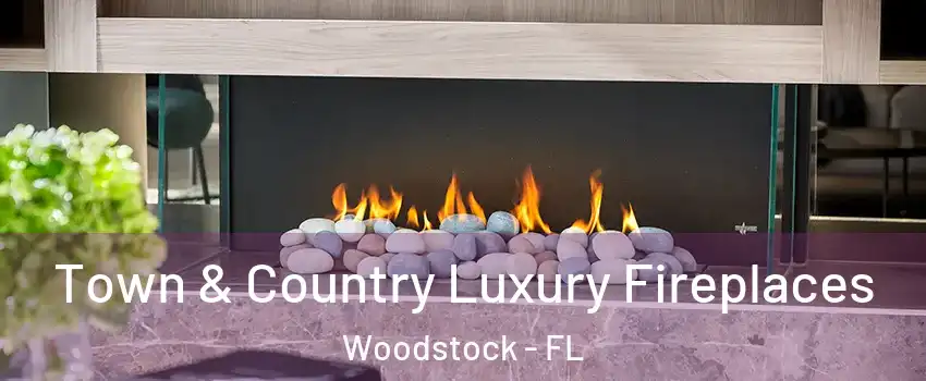 Town & Country Luxury Fireplaces Woodstock - FL