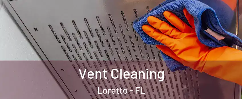 Vent Cleaning Loretto - FL