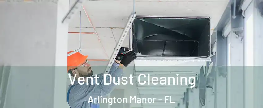 Vent Dust Cleaning Arlington Manor - FL