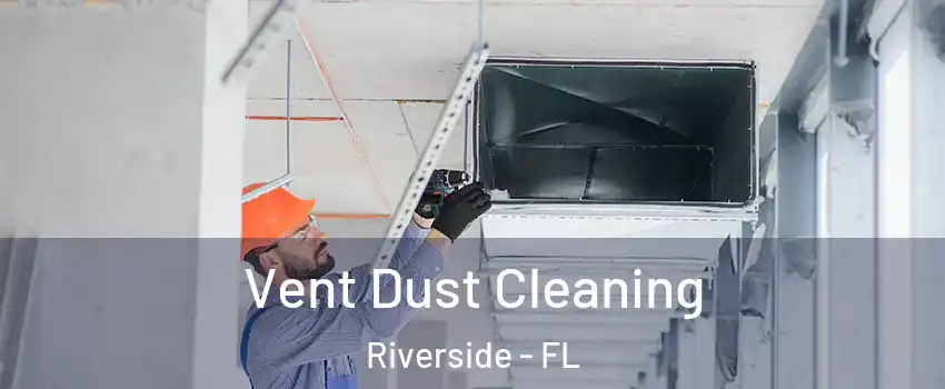Vent Dust Cleaning Riverside - FL