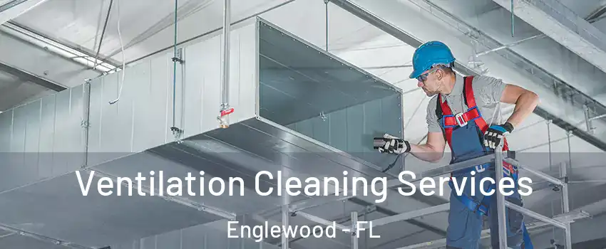 Ventilation Cleaning Services Englewood - FL