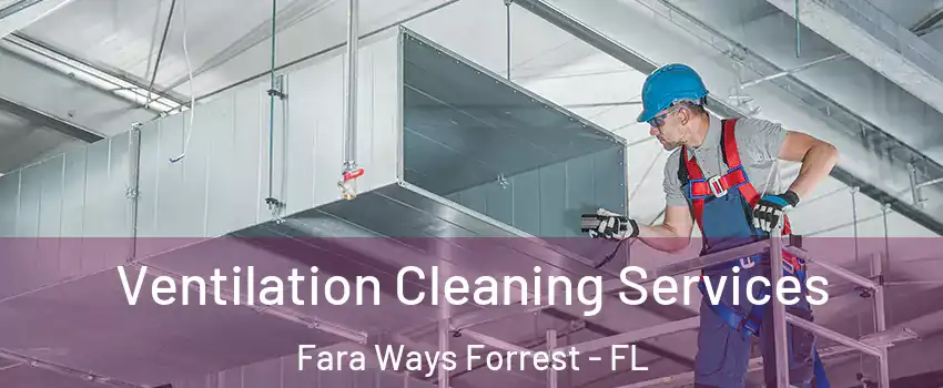 Ventilation Cleaning Services Fara Ways Forrest - FL