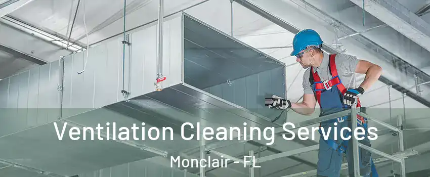 Ventilation Cleaning Services Monclair - FL