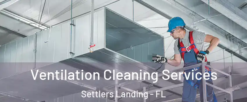 Ventilation Cleaning Services Settlers Landing - FL