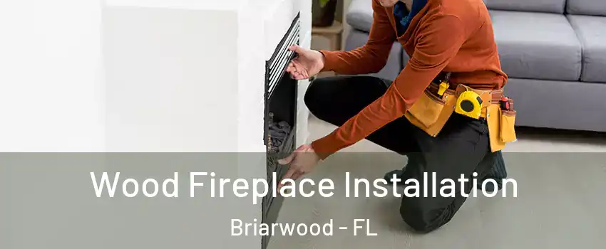 Wood Fireplace Installation Briarwood - FL