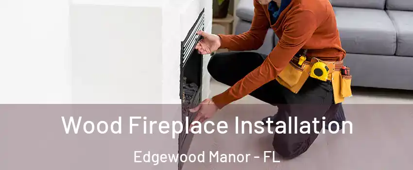 Wood Fireplace Installation Edgewood Manor - FL
