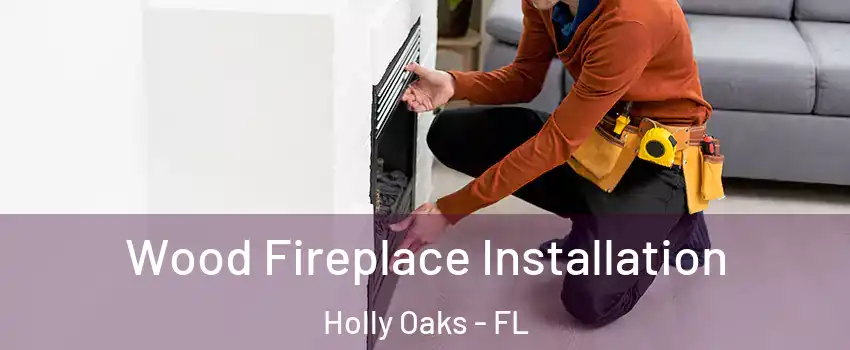 Wood Fireplace Installation Holly Oaks - FL