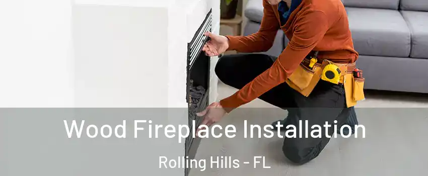 Wood Fireplace Installation Rolling Hills - FL