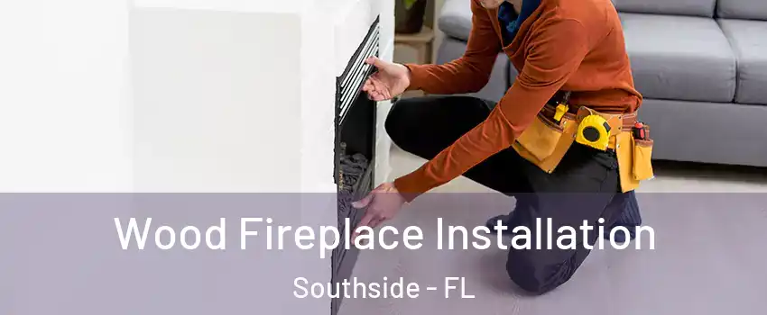Wood Fireplace Installation Southside - FL