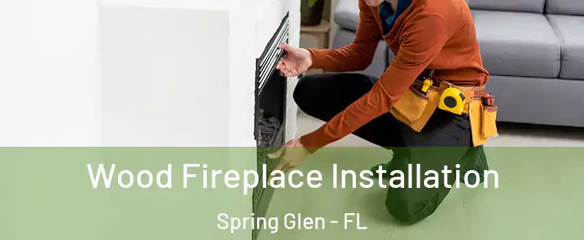 Wood Fireplace Installation Spring Glen - FL