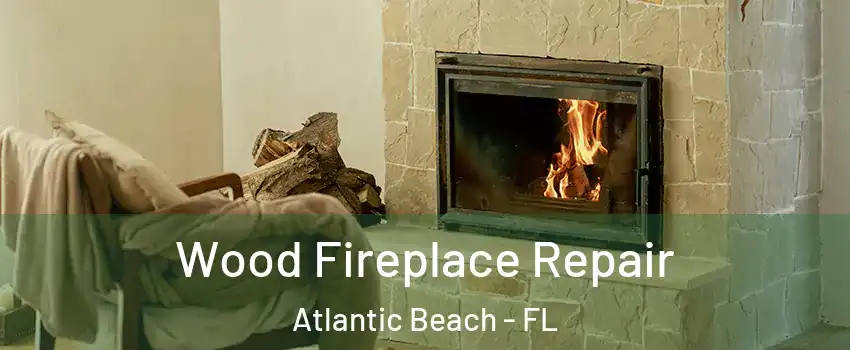 Wood Fireplace Repair Atlantic Beach - FL
