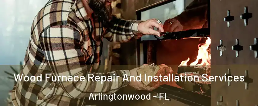 Wood Furnace Repair And Installation Services Arlingtonwood - FL