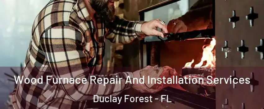 Wood Furnace Repair And Installation Services Duclay Forest - FL