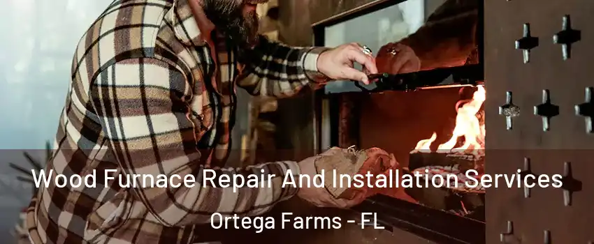 Wood Furnace Repair And Installation Services Ortega Farms - FL