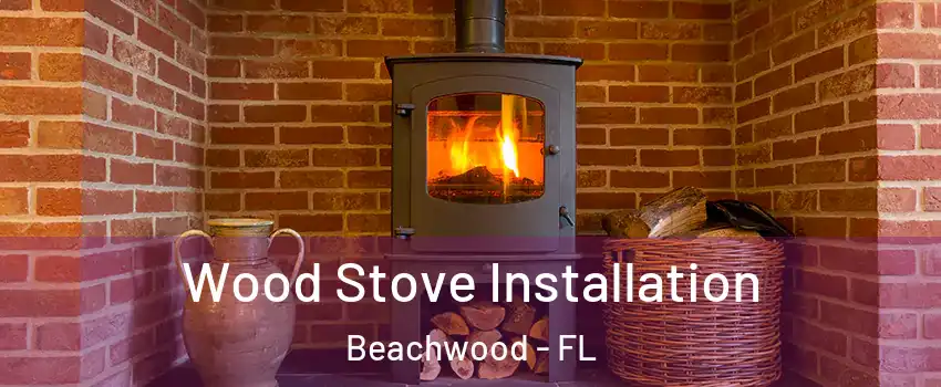 Wood Stove Installation Beachwood - FL