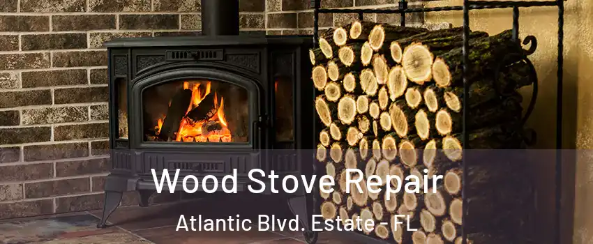 Wood Stove Repair Atlantic Blvd. Estate - FL