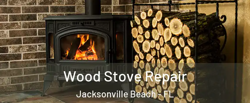 Wood Stove Repair Jacksonville Beach - FL