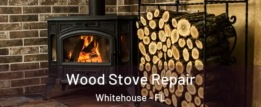 Wood Stove Repair Whitehouse - FL